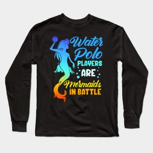 Water Polo Players Are Mermaids In Battle Long Sleeve T-Shirt